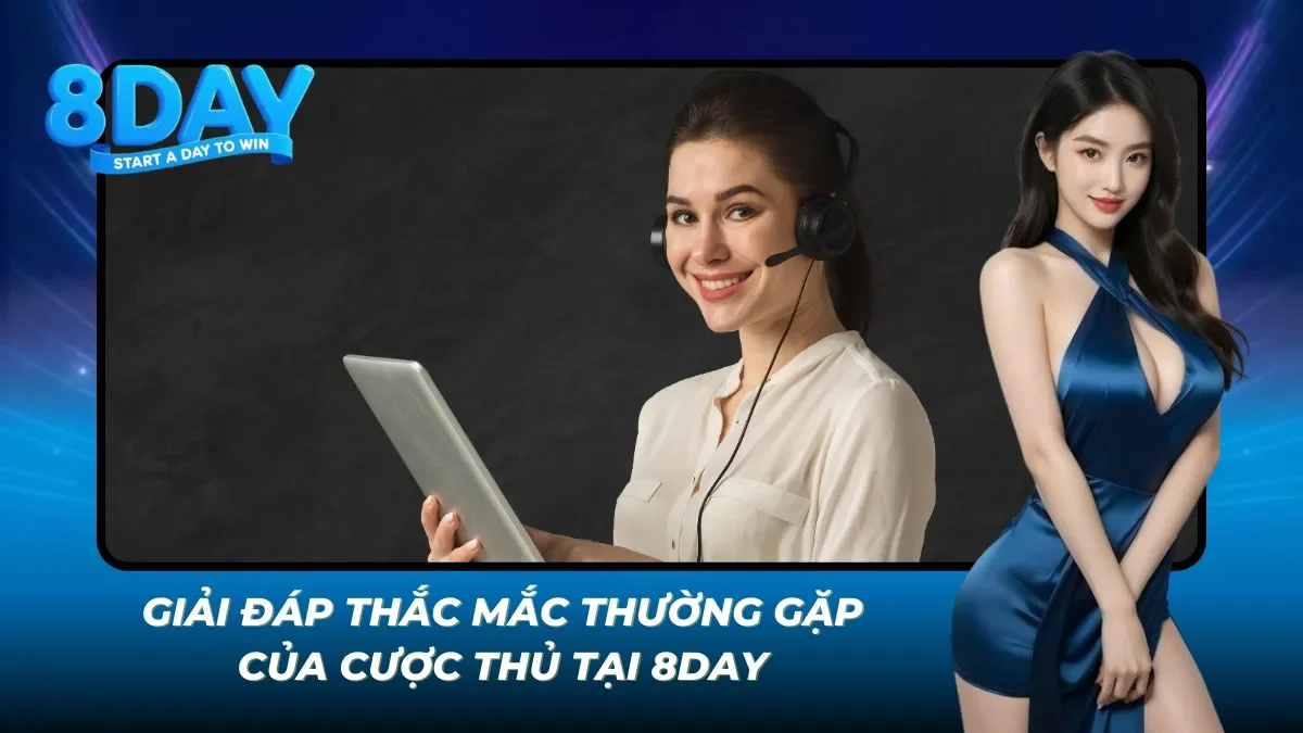 Giải đáp câu hỏi phổ biến cho khách chơi tại 8DAY
